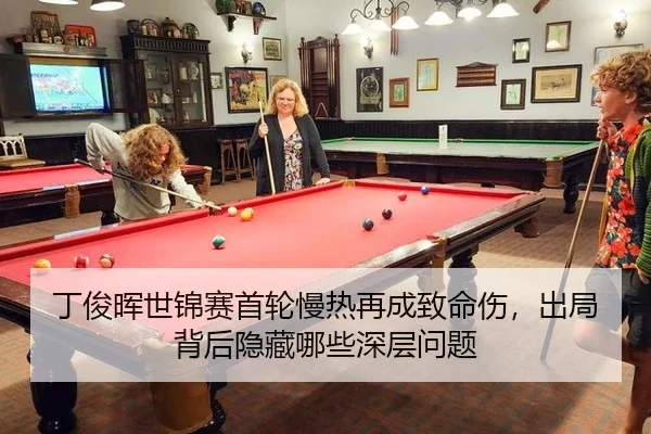 丁俊晖世锦赛首轮慢热再成致命伤，出局背后隐藏哪些深层问题